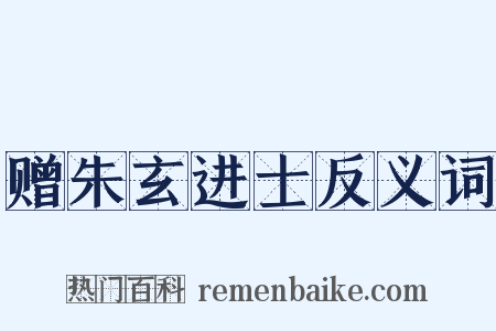 赠朱玄进士反义词是什么意思的图片